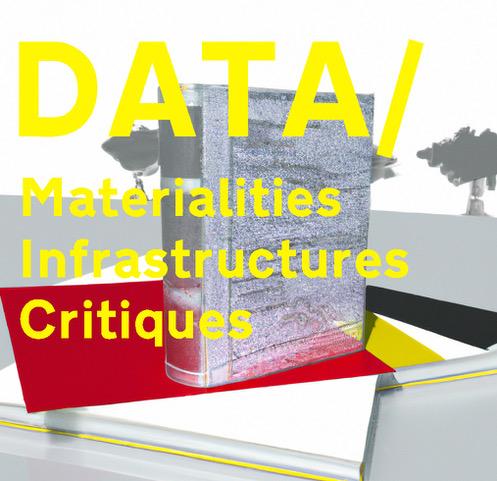 Data: Materialities, Infrastructures, Critiques
